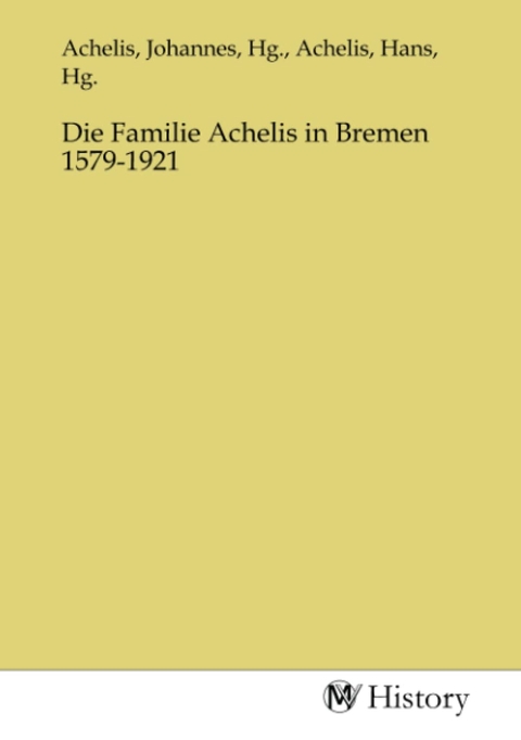 Die Familie Achelis in Bremen 1579-1921 - 