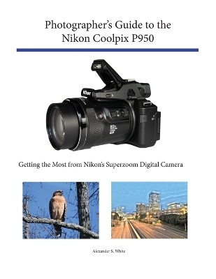 Photographer's Guide to the Nikon Coolpix P950 - Alexander S White