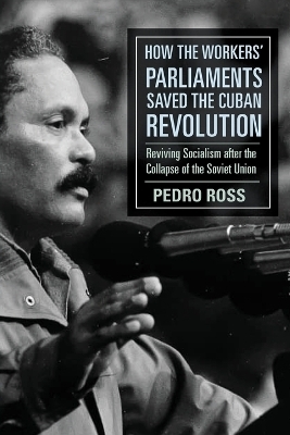 How the Workers' Parliaments Saved the Cuban Revolution - Pedro Ross