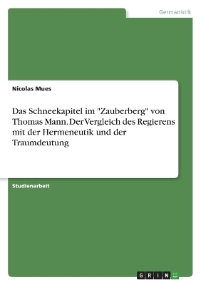 Das Schneekapitel im "Zauberberg" von Thomas Mann. Der Vergleich des Regierens mit der Hermeneutik und der Traumdeutung - Nicolas Mues