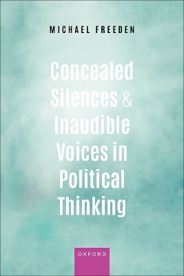 Concealed Silences and Inaudible Voices in Political Thinking - Michael Freeden