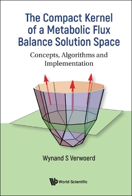 Compact Kernel Of A Metabolic Flux Balance Solution Space, The: Concepts, Algorithms And Implementation - Wynand S Verwoerd