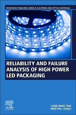 Reliability and Failure Analysis of High-Power LED Packaging - Cher Ming Tan, Preetpal Singh