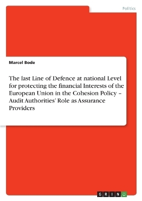 The last Line of Defence at national Level for protecting the financial Interests of the European Union in the Cohesion Policy Â¿ Audit AuthoritiesÂ¿ Role as Assurance Providers - Marcel Bode