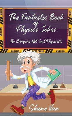 The Fantastic Book of Physics Jokes - Shane Van