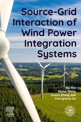 Source-Grid Interaction of Wind Power Integration Systems - Da Xie, Xitian Wang, Yanchi Zhang, Chenghong Gu