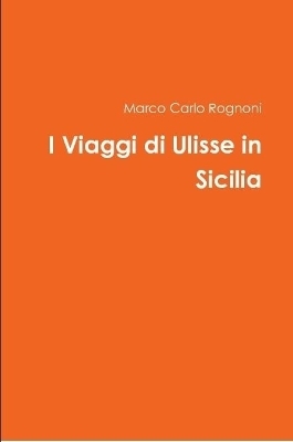 I Viaggi di Ulisse in Sicilia - Marco Carlo Rognoni