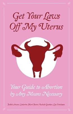 Get Your Laws Off My Uterus -  Super Pack!, Judith Arcana, Isabelle Gauthier