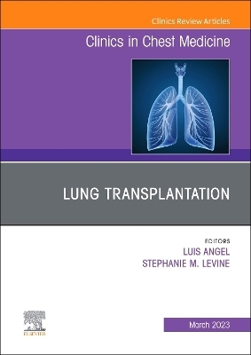 Lung Transplantation, An Issue of Clinics in Chest Medicine - 