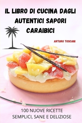 Il Libro Di Cucina Dagli Autentici Sapori Caraibici -  Arturo Toscani