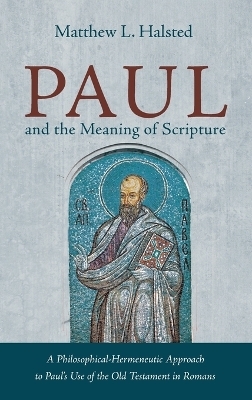 Paul and the Meaning of Scripture - Matthew L Halsted