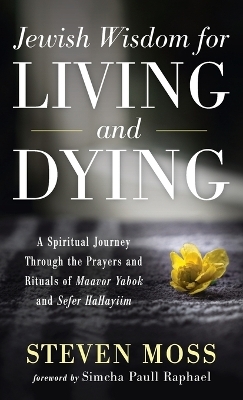 Jewish Wisdom for Living and Dying - Steven Moss