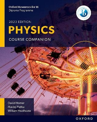 Oxford Resources for IB DP Physics: Course Book - David Homer, William Heathcote, Maciej Pietka