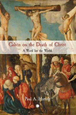 Calvin on the Death of Christ - Paul Hartog