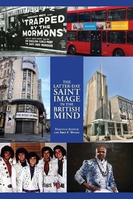 The Latter-day Saint Image in the British Mind - Malcom Adcock, Fred E Woods