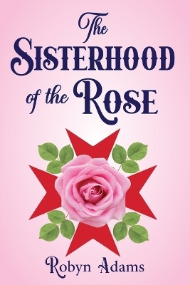 The Sisterhood of the Rose - Robyn Adams