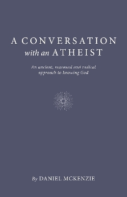 Conversation with an Atheist, A - Daniel McKenzie