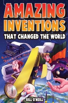 Amazing Inventions That Changed The World - Bill O'Neill