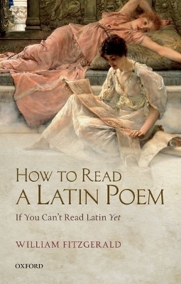 How to Read a Latin Poem - William Fitzgerald