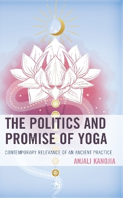 The Politics and Promise of Yoga - Anjali Kanojia