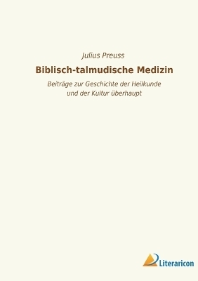 Biblisch-talmudische Medizin - Julius Preuss