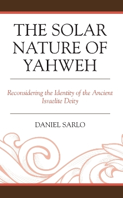 The Solar Nature of Yahweh - Daniel Sarlo