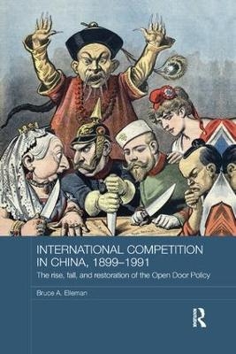 International Competition in China, 1899-1991 - Bruce A. Elleman