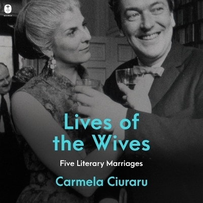 Lives of the Wives - Carmela Ciuraru