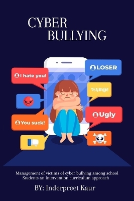 Management of Victims of Cyber ¿¿Bullying among School Students An Intervention Curriculum Approach - Inderpreet Kaur