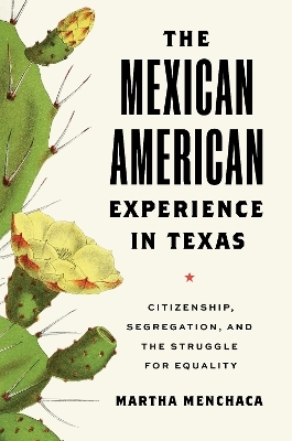 The Mexican American Experience in Texas – Citizenship, Segregation, and the Struggle for Equality - Martha Menchaca