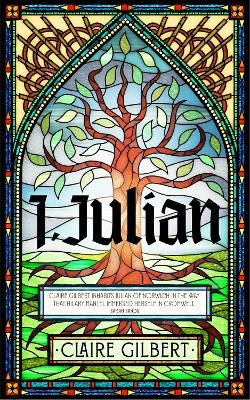 I, Julian: The fictional autobiography of Julian of Norwich - Claire Gilbert