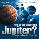 What Do We Know about Jupiter? Astronomy Book for 6 Year Old | Children's Astronomy Books -  Baby Professor