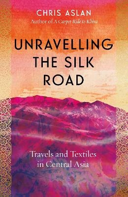 Unravelling the Silk Road - Chris Aslan