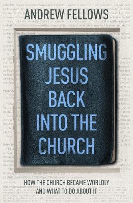 Smuggling Jesus Back into the Church - Andrew Fellows