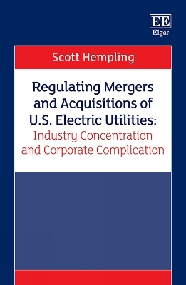 Regulating Mergers and Acquisitions of U.S. Electric Utilities: Industry Concentration and Corporate Complication - Scott Hempling