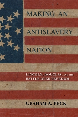 Making an Antislavery Nation - Graham A. Peck