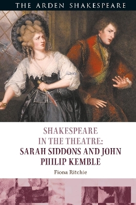 Shakespeare in the Theatre: Sarah Siddons and John Philip Kemble - Fiona Ritchie