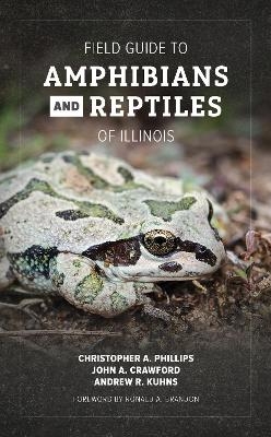 Field Guide to Amphibians and Reptiles of Illinois - Christopher A. Phillips, John A. Crawford, Andrew R. Kuhns