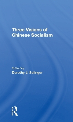 Three Visions Of Chinese Socialism - Dorothy J Solinger