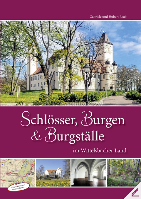 Schlösser, Burgen und Burgställe im Wittelsbacher Land - Hubert Raab, Gabriele Raab