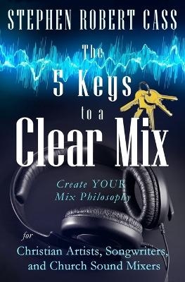 The 5 Keys to a Clear Mix - Stephen Robert Cass