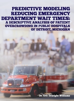 Predictive Modeling Reducing Emergency Department Wait Times - Dr Eric Dewight Williams