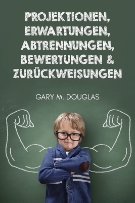 Projektionen, Erwartungen, Abtrennungen, Bewertungen & Zur�ckweisungen (German) - Gary M Douglas
