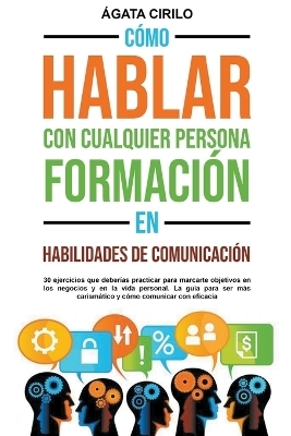 Cómo Hablar con Cualquier Persona. Formación en Habilidades de Comunicación - Ágata Cirilo