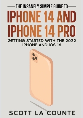 The Insanely Easy Guide to iPhone 14 and iPhone 14 Pro - Scott La Counte