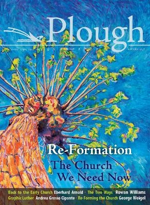 Plough Quarterly No. 14 - Re-Formation - Jin S. Kim, Rowan Williams, Eberhard Arnold, George Weigel, Alan Kreider