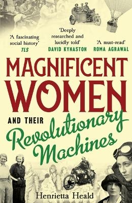 Magnificent Women and their Revolutionary Machines - Henrietta Heald
