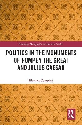 Politics in the Monuments of Pompey the Great and Julius Caesar - Eleonora Zampieri