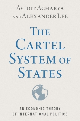 The Cartel System of States - Avidit Acharya, Alexander Lee