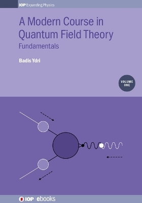 A Modern Course in Quantum Field Theory, Volume 1 - Badis Ydri